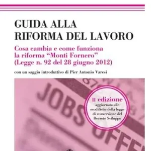 Soddisfatti O Rimborsati Guida alla riforma del lavoro. Cosa cambia e come funziona la riforma «Monti Fornero» (Legge n. 92 del 28 giugno 2012). Vol. 20 120