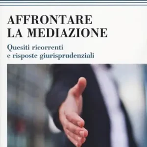 Novità Affrontare la mediazione. Quesiti ricorrenti e risposte giurisprudenziali