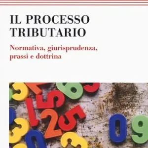 Il processo tributario. Normativa, giurisprudenza, prassi e dottrina Offerta