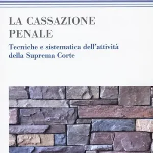 La cassazione penale. Tecniche e sistematica dell‘attività della Suprema Corte Ultime Pezzi