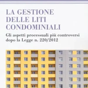 Le gestioni delle liti condominiali. Gli aspetti processuali più controversi dopo la Legge n. 220/2012 Prezzo Scontato