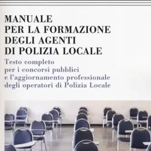 Manuale formazione degli agenti di polizia locale. Testo completo per i concorsi pubblici e l‘aggiornamento professionale degli operatori di polizia locale Economico