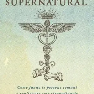 Diventa supernatural. Come fanno le persone comuni a realizzare cose straordinarie. Nuova ediz. Spedizione Espresso