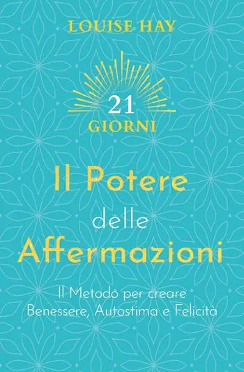 Il potere delle affermazioni. Il metodo per creare benessere, autostima e felicità Compra Adesso