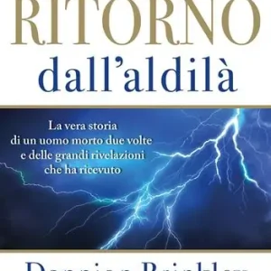 Saldi Ritorno dall‘Aldilà. La vera storia di un uomo morto due volte e delle grandi rivelazioni che ha ricevuto. Nuova ediz.