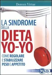 La sindrome della dieta yo-yo. Come regolare e stabilizzare peso e appetito Novità