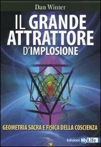 Nuovo Arrivo Il grande attrattore d‘implosione. Geometria sacra e fisica della coscienza