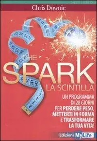 The spark. La scintilla. Programma di 28 giorni per perdere peso, mettersi in forma e trasformare la tua vita! Offerta Del Giorno