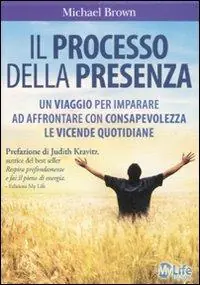 Il processo della presenza. Un viaggio per imparare ad affrontare con consapevolezza le vicende quotidiane Scelto Dai Clienti