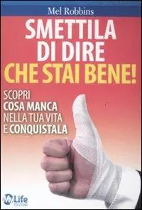 Smettila di dire che stai bene! Scopri cosa manca nella tua vita e conquistala Prezzo Scontato