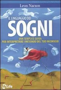 Il linguaggio dei sogni. Una semplice guida per interpretare i messaggi del tuo inconscio Offerta Limitata