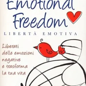 Ultime Pezzi Emotional freedom. Libertà emotiva. Liberati delle emozioni negative e trasforma la tua vita