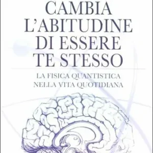 Offerta Del Giorno Cambia l‘abitudine di essere te stesso. La fisica quantistica nella vita quotidiana