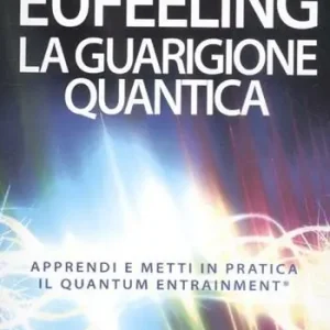 Eufeeling. La guarigione quantica. Apprendi e metti in pratica in Quantum Entrainment Acquista Ora