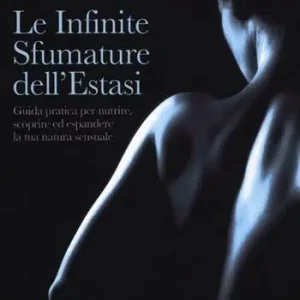 Le infinite sfumature dell‘estasi. Guida pratica per nutrire, scoprire ed espandere la tua natura sensuale Compra Adesso