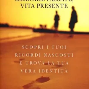 Memorie passate, vita presente. Scopri i tuoi ricordi nascosti e trova la tua vera identità A Buon Prezzo