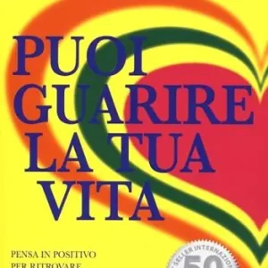 Puoi guarire la tua vita. Pensa in positivo per ritrovare il benessere fisico e la serenità interiore Prezzo Di Fabbrica