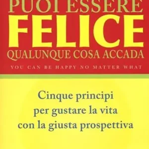 Super Prezzo Puoi essere felice. Qualunque cosa accada. Cinque principi per gustare la vita con la giusta prospettiva