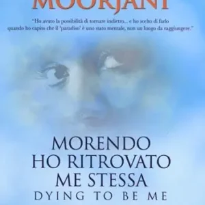 Morendo ho ritrovato me stessa. Viaggio dal cancro, alla premorte, alla guarigione Reso Gratuito
