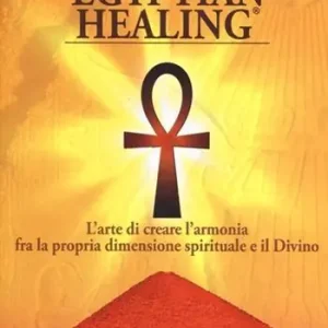 Egyptian healing®. L‘arte di creare l‘armonia fra la propria dimensione spirituale e il Divino Offerta Speciale
