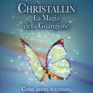 Esclusivo Christallin. La magia della guarigione. Come avere successo, essere felici e vitali con la fisica quantistica