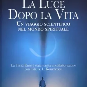 La luce dopo la vita. Un viaggio scientifico nel mondo spirituale Vendita Finale