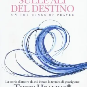 Acquista Ora Sulle ali del destino. La storia d‘amore da cui è nata la tecnica di guarigione ThetaHealing®