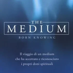 Saldi The medium. Born knowing. Il viaggio di un medium che ha accettato e riconosciuto i propri doni spirituali