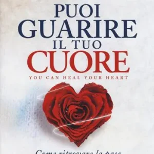 Puoi guarire il tuo cuore. Come ritrovare la pace dopo un periodo difficile Prezzo Scontato