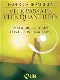 Vite passate, vite quantiche. Un viaggio nel tempo con l‘ipnosi regressiva Scelto Dai Clienti