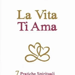 La vita ti ama. 7 pratiche spirituali per guarire la tua vita Offerta Lampo