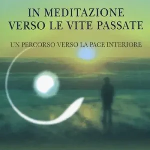 In meditazione verso le vite passate. Un percorso verso la pace interiore. Con CD Audio Nuova Collezione