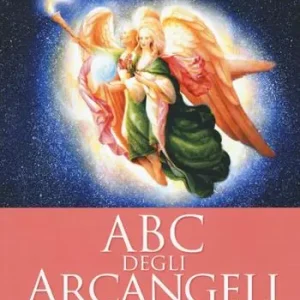 ABC degli arcangeli. Come connettersi con gli argangeli Michele, Raffaele, Gabriele, Uriel e tutti gli altri per otttenere guarigione, protezione e guida Super Prezzo
