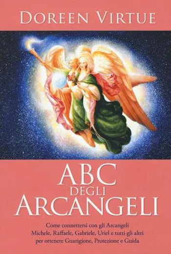 ABC degli arcangeli. Come connettersi con gli argangeli Michele, Raffaele, Gabriele, Uriel e tutti gli altri per otttenere guarigione, protezione e guida Super Prezzo