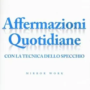 Affermazioni quotidiane. Con la tecnica dello specchio. 21 giorni per guarire la tua vita Reso Gratuito