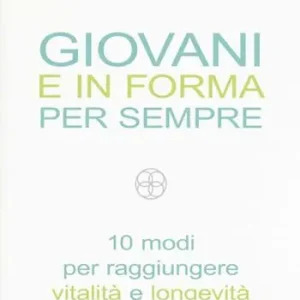 Pagamento Sicuro Giovani e in forma per sempre. 10 modi per raggiungere vitalità e longevità