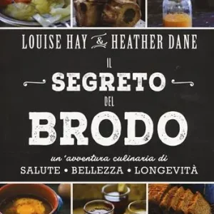 Il segreto del brodo. Un‘avventura culinaria di salute, bellezza e longevità Prezzo Ridotto