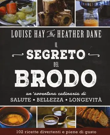 Il segreto del brodo. Un‘avventura culinaria di salute, bellezza e longevità Prezzo Ridotto