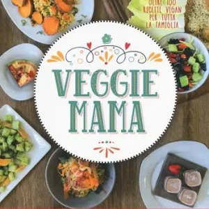 Offerta Lampo Veggie mama. Una guida con tante idee per preparare piatti vegan gustosi per i tuoi figli