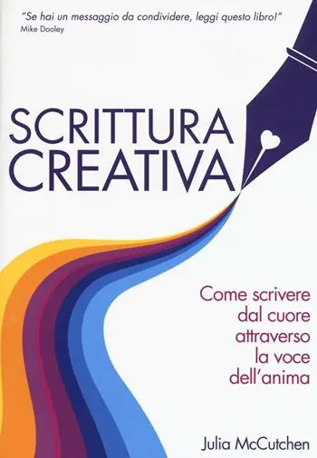 Scrittura creativa. Come scrivere dal cuore attraverso la voce dell‘anima Quantità Limitata
