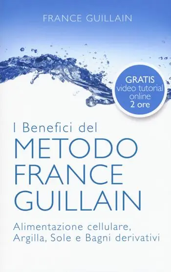 I benefici del metodo France Guillain. Alimentazione cellulare, argilla, sole e bagni derivativi Super Prezzo