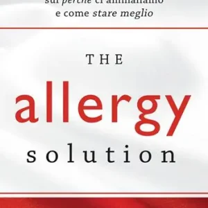 Must-Have The allergy solution. Scopri la sorprendente verità sul perché ci ammaliamo e come stare meglio