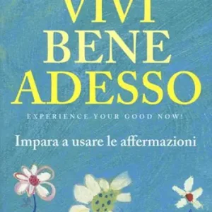Vivi bene adesso. Impara a usare le affermazioni. Nuova ediz. Saldi