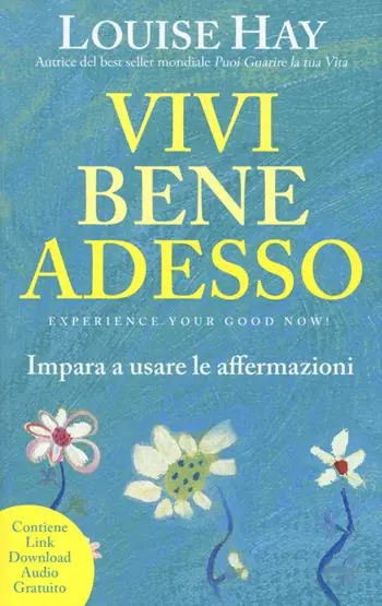 Vivi bene adesso. Impara a usare le affermazioni. Nuova ediz. Saldi