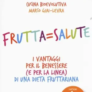 Frutta=salute. I vantaggi per il benessere (e per la linea) di una dieta fruttariana Prezzo Conveniente