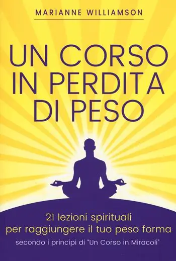 Occasione Imperdibile Un corso in perdita di peso. 21 lezioni spirituali per raggiungere il tuo peso ideale secondo i principi di «un corso in miracoli». Nuova ediz.