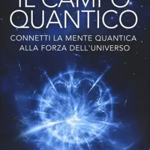 Il campo quantico. Connetti la mente quantica alla forza dell‘universo Esclusivo