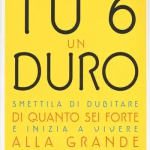 Popolare Tu 6 un duro. Smettila di dubitare di quanto sei forte e inizia a vivere alla grande