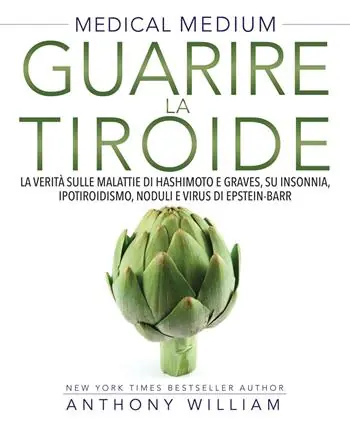 Non Perdere Medical medium. Guarire la tiroide. La verità sulle malattie di Hashimoto e Graves, su insonnia, ipotiroidismo, noduli e virus di Epstein-Barr