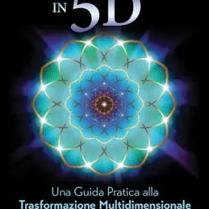 Risvegliarsi in 5D. Una guida pratica alla trasformazione multidimensionale Saldi